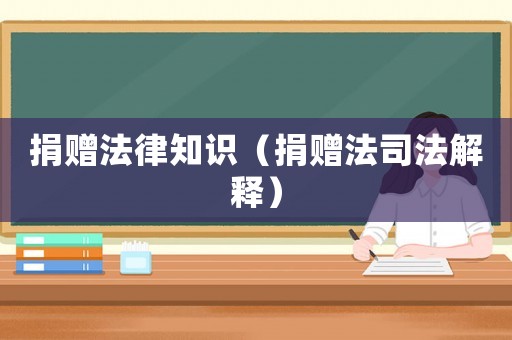 捐贈(zèng)法律知識(shí)（捐贈(zèng)法司法解釋?zhuān)? title=