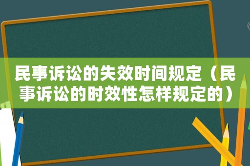 民事訴訟的失效時(shí)間規(guī)定（民事訴訟的時(shí)效性怎樣規(guī)定的）