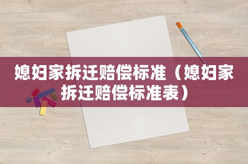 媳婦家拆遷賠償標(biāo)準(zhǔn)（媳婦家拆遷賠償標(biāo)準(zhǔn)表）