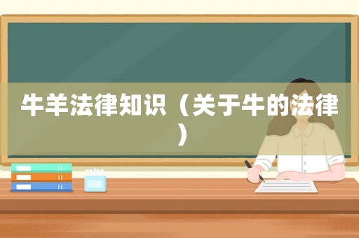 牛羊法律知識(shí)（關(guān)于牛的法律）