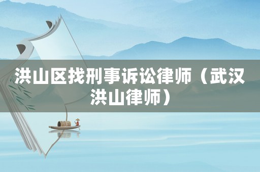 洪山區(qū)找刑事訴訟律師（武漢洪山律師）