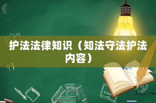 護(hù)法法律知識(shí)（知法守法護(hù)法內(nèi)容）