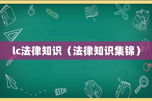 lc法律知識(shí)（法律知識(shí)集錦）