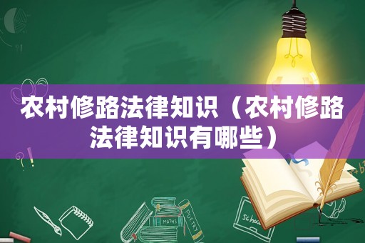 農(nóng)村修路法律知識（農(nóng)村修路法律知識有哪些）