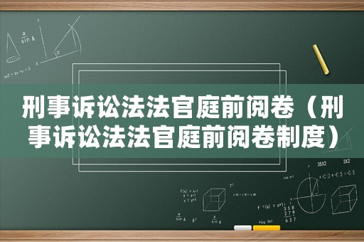 刑事訴訟法法官庭前閱卷（刑事訴訟法法官庭前閱卷制度）