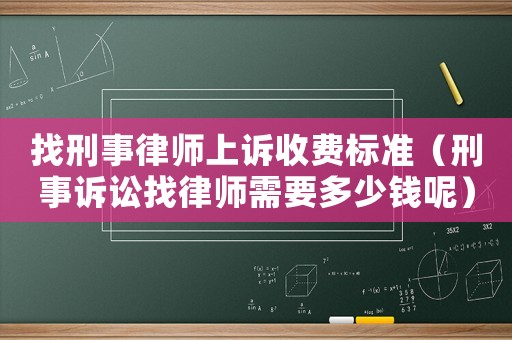找刑事律師上訴收費(fèi)標(biāo)準(zhǔn)（刑事訴訟找律師需要多少錢呢）