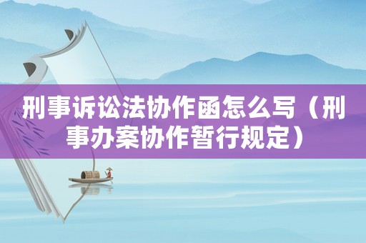 刑事訴訟法協(xié)作函怎么寫（刑事辦案協(xié)作暫行規(guī)定）