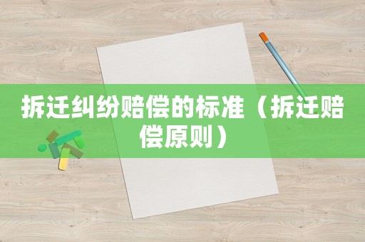 拆遷糾紛賠償?shù)臉藴剩ú疬w賠償原則）