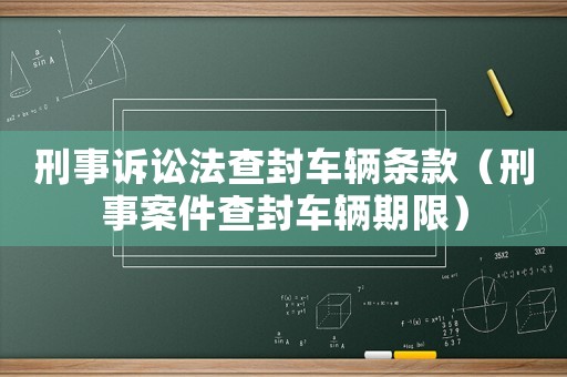 刑事訴訟法查封車(chē)輛條款（刑事案件查封車(chē)輛期限）