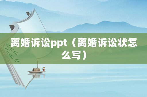 離婚訴訟ppt（離婚訴訟狀怎么寫）