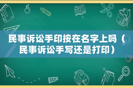 民事訴訟手印按在名字上嗎（民事訴訟手寫還是打印）