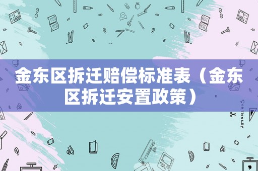 金東區(qū)拆遷賠償標準表（金東區(qū)拆遷安置政策）