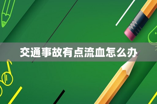 交通事故有點(diǎn)流血怎么辦