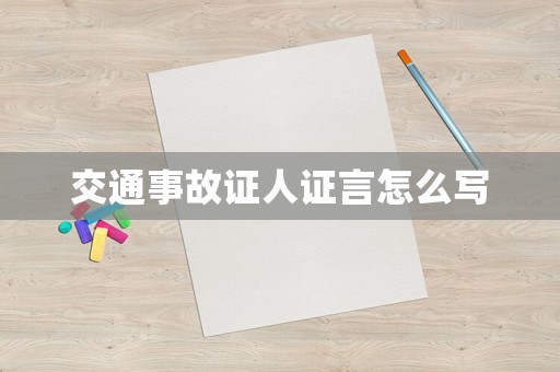 交通事故證人證言怎么寫