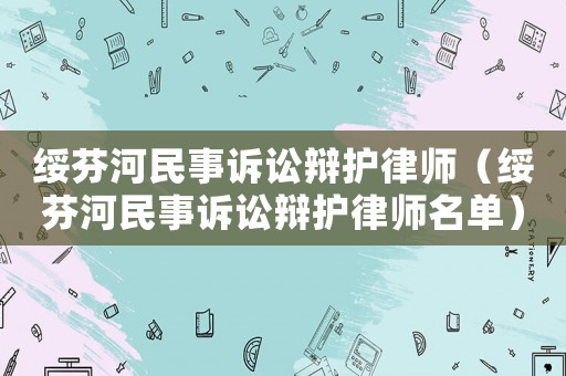 綏芬河民事訴訟辯護(hù)律師（綏芬河民事訴訟辯護(hù)律師名單）