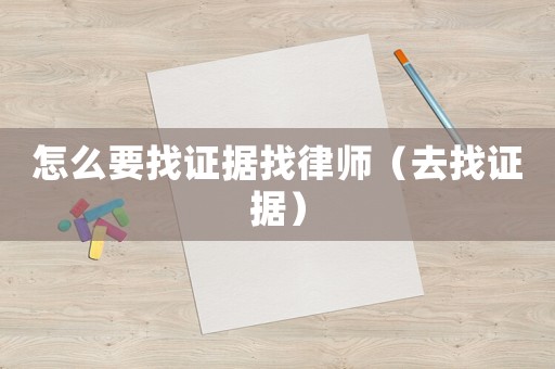 怎么要找證據(jù)找律師（去找證據(jù)）
