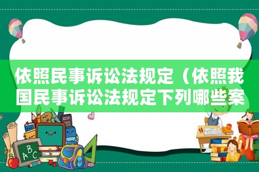 依照民事訴訟法規(guī)定（依照我國民事訴訟法規(guī)定下列哪些案件）