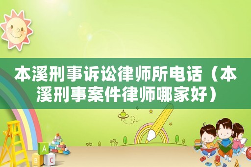 本溪刑事訴訟律師所電話（本溪刑事案件律師哪家好）