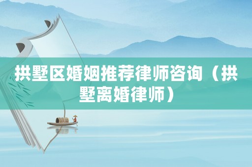 拱墅區(qū)婚姻推薦律師咨詢（拱墅離婚律師）