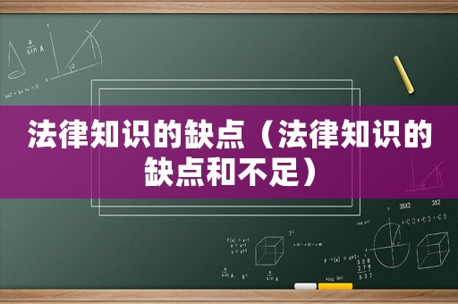 法律知識(shí)的缺點(diǎn)（法律知識(shí)的缺點(diǎn)和不足）