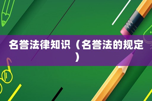 名譽法律知識（名譽法的規(guī)定）