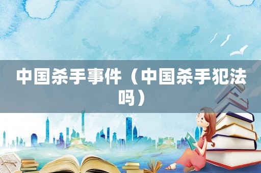 中國殺手事件（中國殺手犯法嗎）