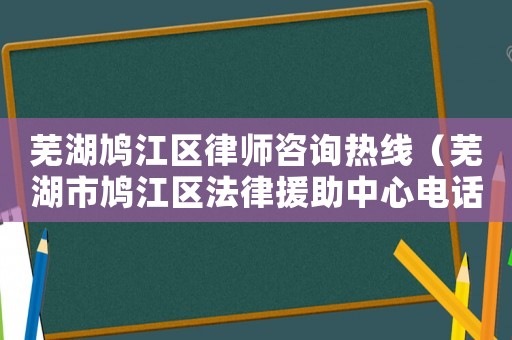蕪湖鳩江區(qū)律師咨詢熱線（蕪湖市鳩江區(qū)法律援助中心電話）