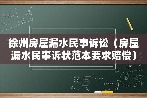 徐州房屋漏水民事訴訟（房屋漏水民事訴狀范本要求賠償）
