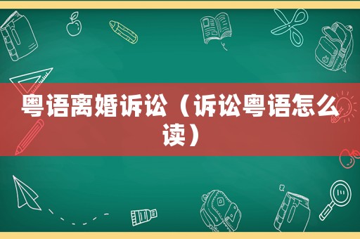 粵語(yǔ)離婚訴訟（訴訟粵語(yǔ)怎么讀）