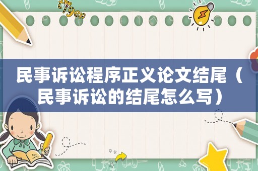 民事訴訟程序正義論文結(jié)尾（民事訴訟的結(jié)尾怎么寫）