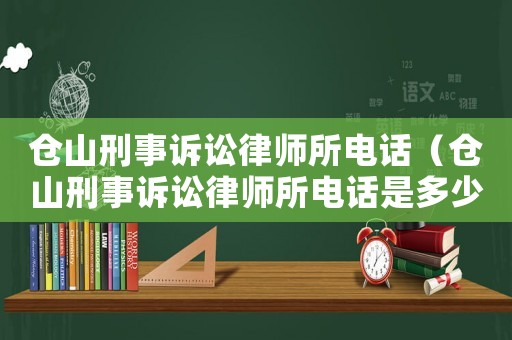 倉(cāng)山刑事訴訟律師所電話（倉(cāng)山刑事訴訟律師所電話是多少）