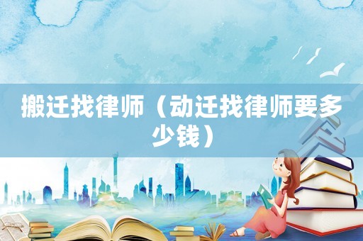 搬遷找律師（動遷找律師要多少錢）