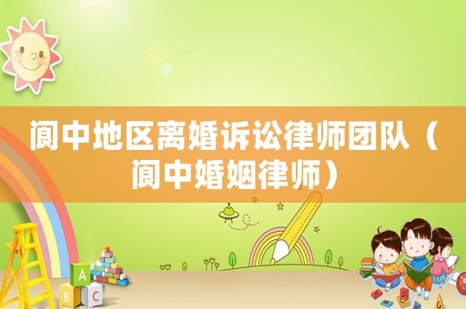閬中地區(qū)離婚訴訟律師團隊（閬中婚姻律師）