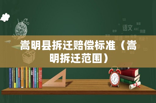 嵩明縣拆遷賠償標(biāo)準(zhǔn)（嵩明拆遷范圍）