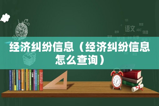 經(jīng)濟糾紛信息（經(jīng)濟糾紛信息怎么查詢）