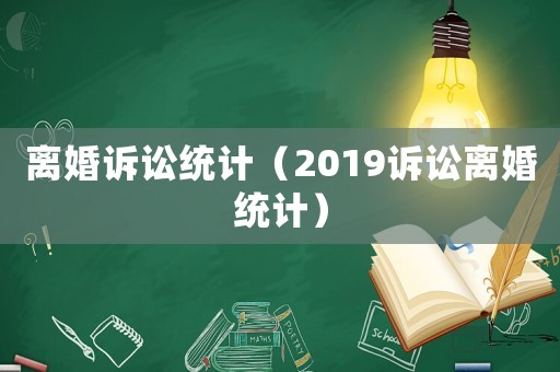 離婚訴訟統(tǒng)計（2019訴訟離婚統(tǒng)計）