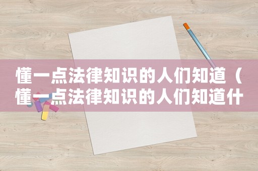 懂一點(diǎn)法律知識(shí)的人們知道（懂一點(diǎn)法律知識(shí)的人們知道什么）
