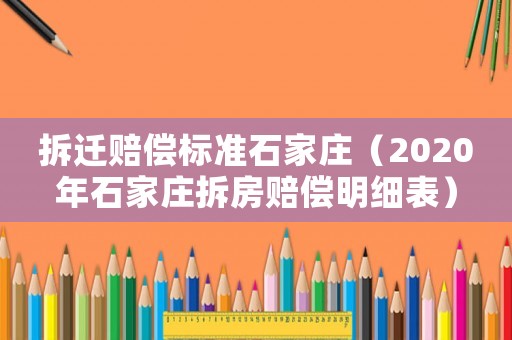 拆遷賠償標(biāo)準(zhǔn)石家莊（2020年石家莊拆房賠償明細(xì)表）