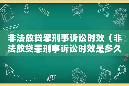 非法放貸罪刑事訴訟時(shí)效（非法放貸罪刑事訴訟時(shí)效是多久）