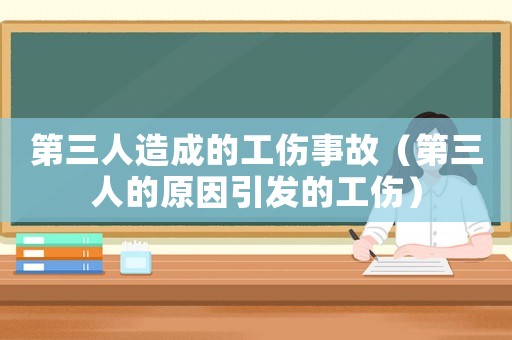 第三人造成的工傷事故（第三人的原因引發(fā)的工傷）