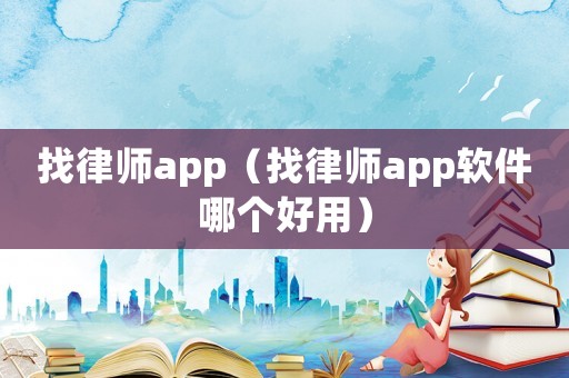 找律師app（找律師app軟件哪個(gè)好用）