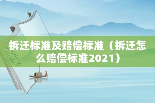 拆遷標(biāo)準(zhǔn)及賠償標(biāo)準(zhǔn)（拆遷怎么賠償標(biāo)準(zhǔn)2021）