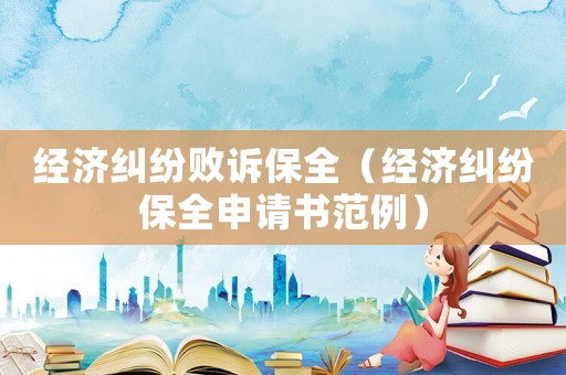 經(jīng)濟(jì)糾紛敗訴保全（經(jīng)濟(jì)糾紛保全申請(qǐng)書范例）