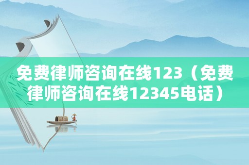 免費律師咨詢在線123（免費律師咨詢在線12345電話）