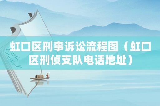 虹口區(qū)刑事訴訟流程圖（虹口區(qū)刑偵支隊電話地址）
