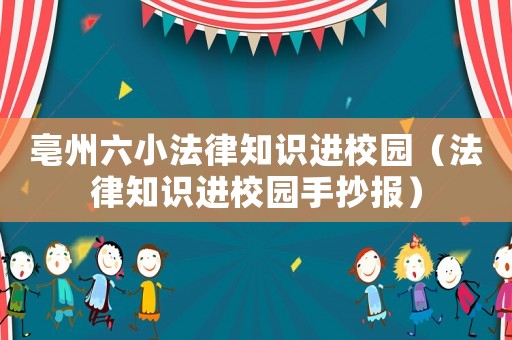 亳州六小法律知識進(jìn)校園（法律知識進(jìn)校園手抄報）