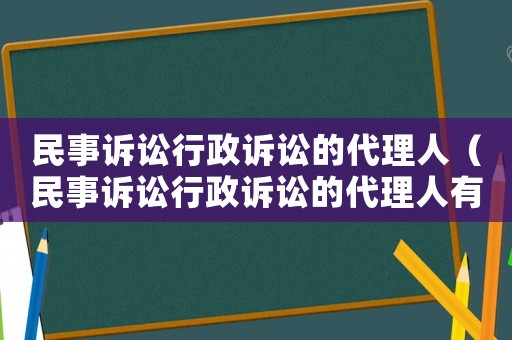民事訴訟行政訴訟的代理人（民事訴訟行政訴訟的代理人有哪些）