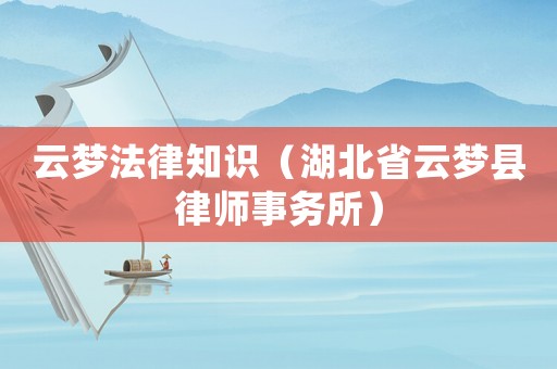 云夢法律知識（湖北省云夢縣律師事務(wù)所）