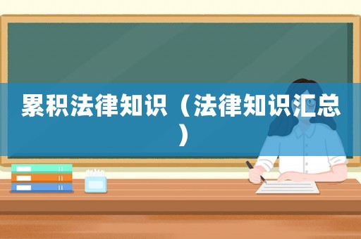 累積法律知識(shí)（法律知識(shí)匯總）