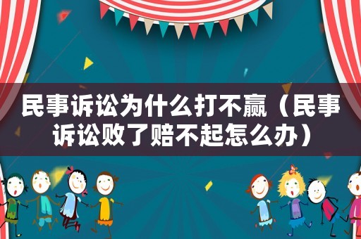 民事訴訟為什么打不贏（民事訴訟敗了賠不起怎么辦）